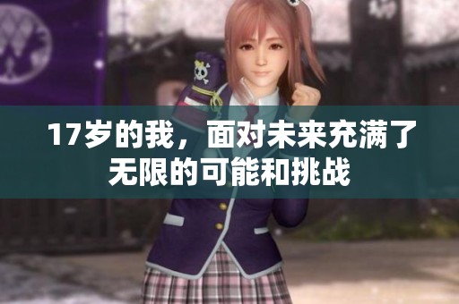 17岁的我，面对未来充满了无限的可能和挑战