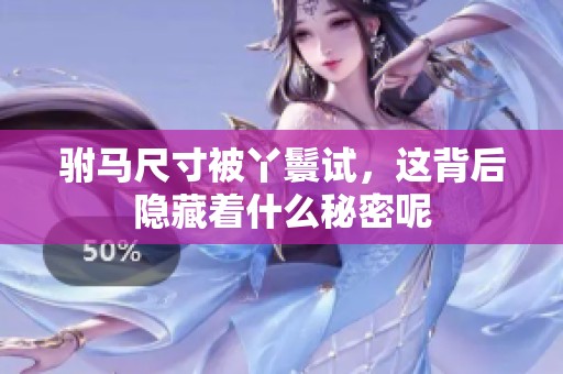 驸马尺寸被丫鬟试，这背后隐藏着什么秘密呢