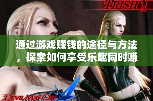 通过游戏赚钱的途径与方法，探索如何享受乐趣同时赚取利润