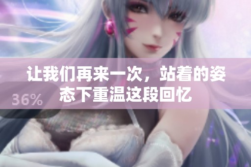 让我们再来一次，站着的姿态下重温这段回忆