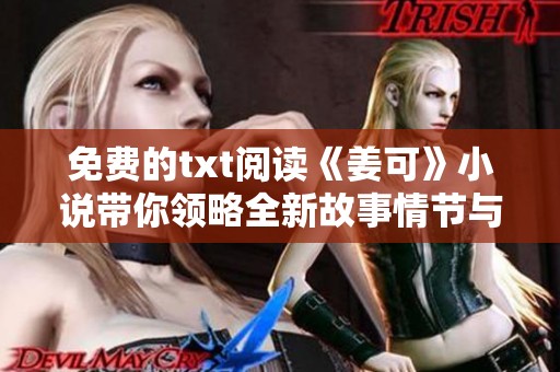 免费的txt阅读《姜可》小说带你领略全新故事情节与精彩人生