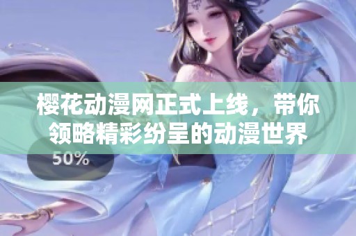 樱花动漫网正式上线，带你领略精彩纷呈的动漫世界