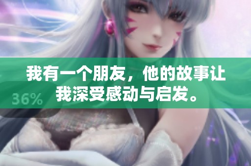 我有一个朋友，他的故事让我深受感动与启发。