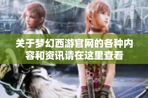 关于梦幻西游官网的各种内容和资讯请在这里查看