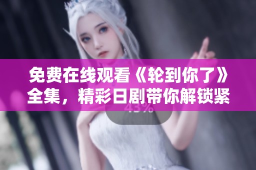 免费在线观看《轮到你了》全集，精彩日剧带你解锁紧张悬疑剧情