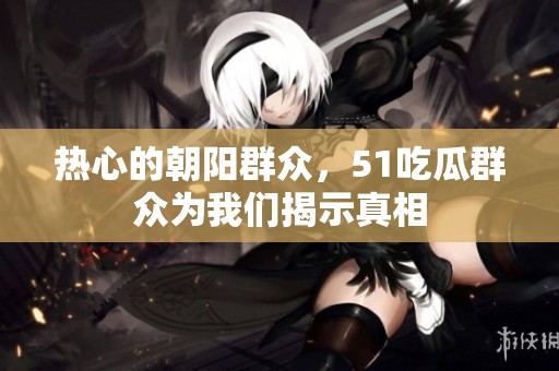 热心的朝阳群众，51吃瓜群众为我们揭示真相
