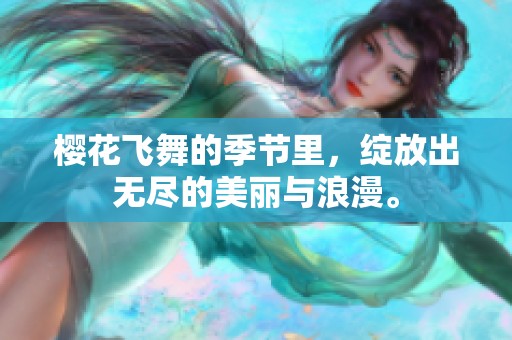 樱花飞舞的季节里，绽放出无尽的美丽与浪漫。