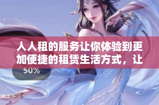 人人租的服务让你体验到更加便捷的租赁生活方式，让生活更轻松愉快