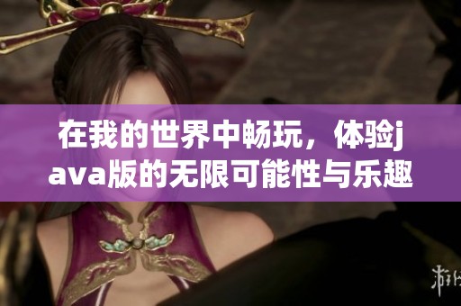 在我的世界中畅玩，体验j**a版的无限可能性与乐趣