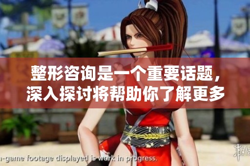 整形咨询是一个重要话题，深入探讨将帮助你了解更多信息