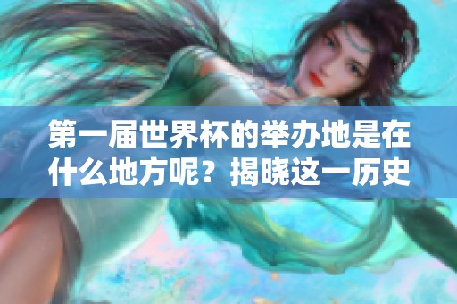 第一届世界杯的举办地是在什么地方呢？揭晓这一历史事件的地点。