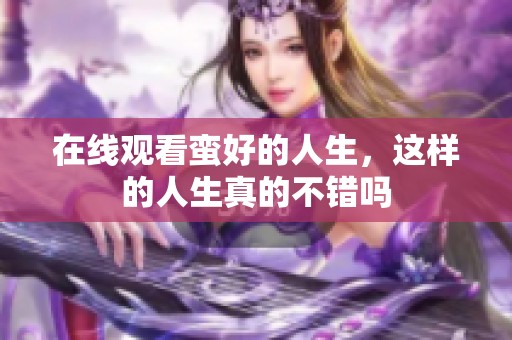 在线观看蛮好的人生，这样的人生真的不错吗