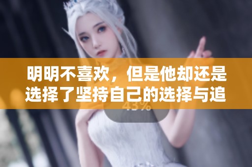 明明不喜欢，但是他却还是选择了坚持自己的选择与追求