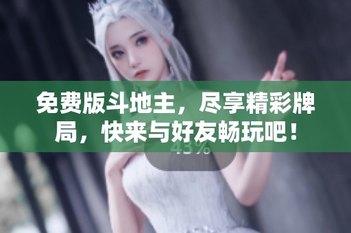 免费版***，尽享精彩牌局，快来与好友畅玩吧！