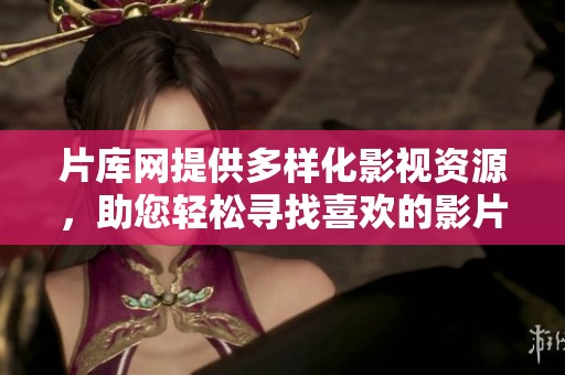 片库网提供多样化影视资源，助您轻松寻找喜欢的影片和剧集