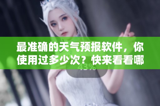 最准确的天气预报软件，你使用过多少次？快来看看哪个更精准！