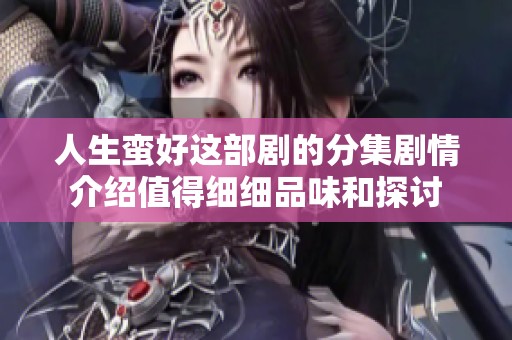人生蛮好这部剧的分集剧情介绍值得细细品味和探讨