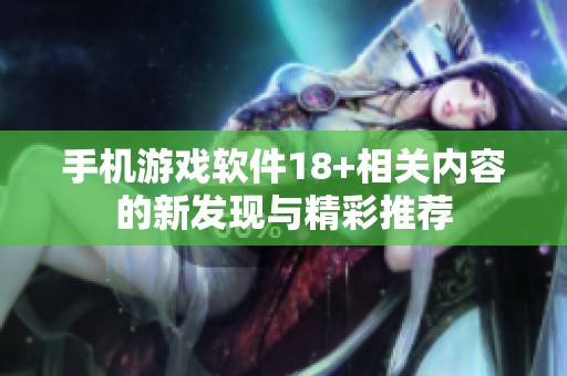 手机游戏软件18+相关内容的新发现与精彩推荐