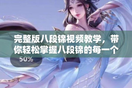 完整版八段锦视频教学，带你轻松掌握八段锦的每一个细节