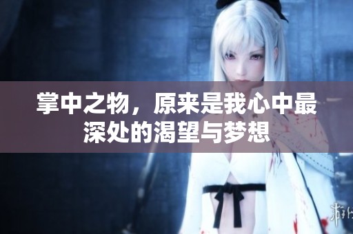 掌中之物，原来是我心中最深处的渴望与梦想