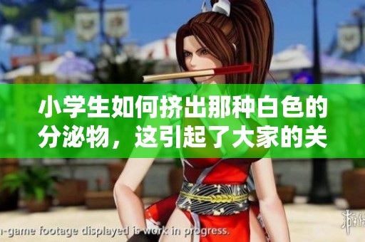 小学生如何挤出那种白色的分泌物，这引起了大家的关注