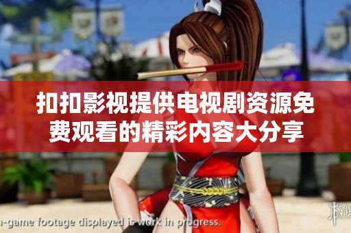 扣扣影视提供电视剧资源免费观看的精彩内容大分享