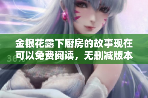 金银花露下厨房的故事现在可以免费阅读，无删减版本等你来探索