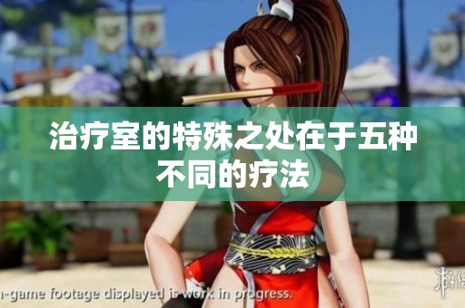 治疗室的特殊之处在于五种不同的疗法