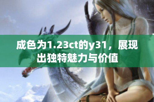 成色为1.23ct的y31，展现出独特魅力与价值