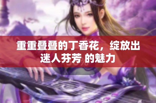 重重叠叠的**花，绽放出迷人芬芳 的魅力
