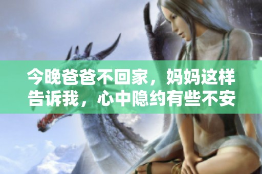 今晚爸爸不回家，妈妈这样告诉我，心中隐约有些不安