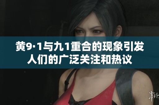 黄9·1与九1重合的现象引发人们的广泛关注和热议