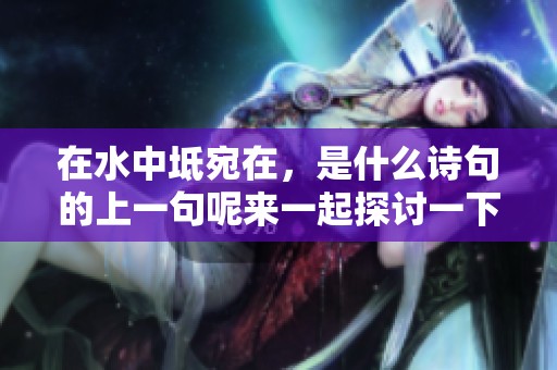 在水中坻宛在，是什么诗句的上一句呢来一起探讨一下