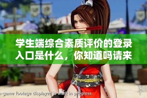学生端综合素质评价的登录入口是什么，你知道吗请来了解一下吧