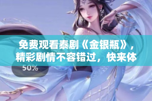 免费观看泰剧《金银瓶》，精彩剧情不容错过，快来体验吧