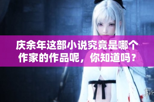 庆余年这部小说究竟是哪个作家的作品呢，你知道吗？