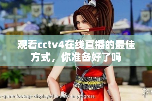 观看cctv4在线直播的最佳方式，你准备好了吗