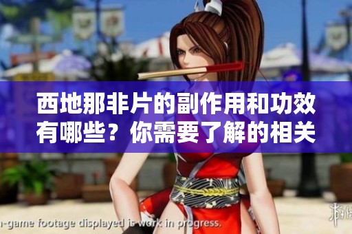 西地那非片的副作用和功效有哪些？你需要了解的相关信息揭秘