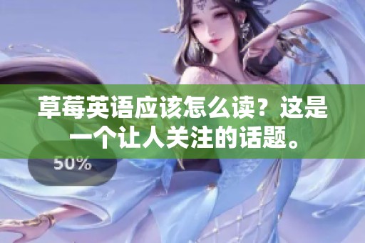 草莓英语应该怎么读？这是一个让人关注的话题。