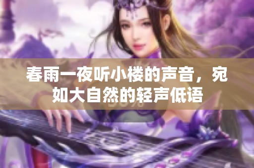 春雨一夜听小楼的声音，宛如大自然的轻声低语