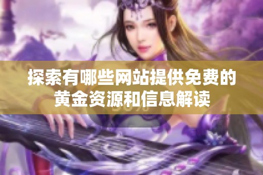 探索有哪些网站提供免费的黄金资源和信息解读