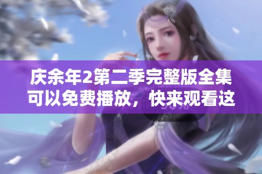 庆余年2第二季完整版全集可以免费播放，快来观看这部精彩剧集吧！