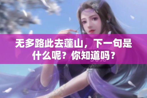 无多路此去蓬山，下一句是什么呢？你知道吗？