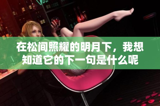 在松间照耀的明月下，我想知道它的下一句是什么呢