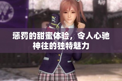 惩罚的甜蜜体验，令人心驰神往的独特魅力