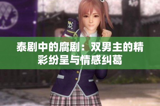 泰剧中的腐剧：双男主的精彩纷呈与情感纠葛