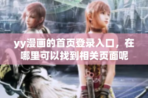 yy漫画的首页登录入口，在哪里可以找到相关页面呢