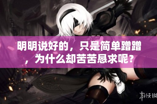 明明说好的，只是简单蹭蹭，为什么却苦苦恳求呢？