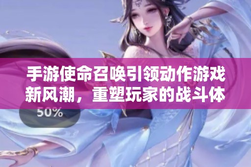 手游使命召唤引领动作游戏新风潮，重塑玩家的战斗体验