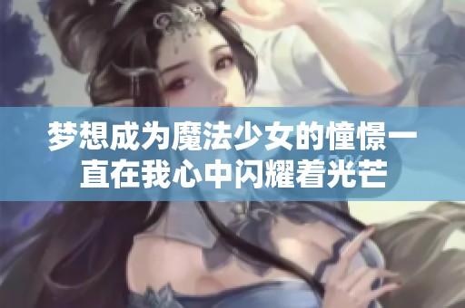 梦想成为魔法少女的憧憬一直在我心中闪耀着光芒